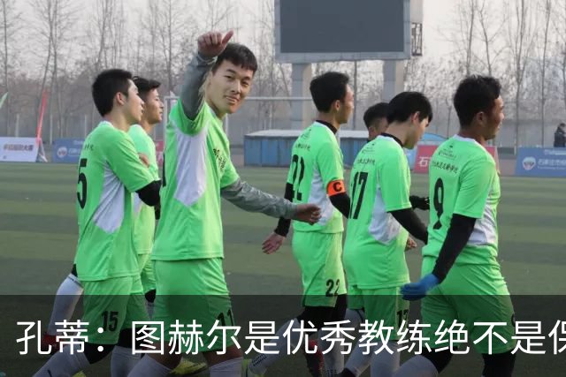 孔蒂：图赫尔是优秀教练绝不是保守派，可能换人让球员以为要防守