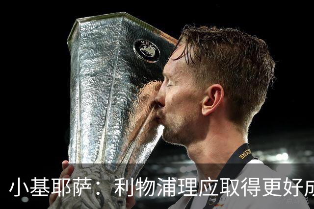 小基耶萨：利物浦理应取得更好成绩 我爱这家俱乐部的一切