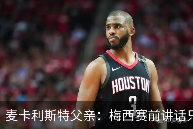 麦卡利斯特父亲：梅西赛前讲话只是战术布置